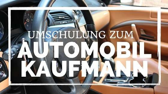 Umschulung Zum Automobilkaufmann Automobilkaufmann Info