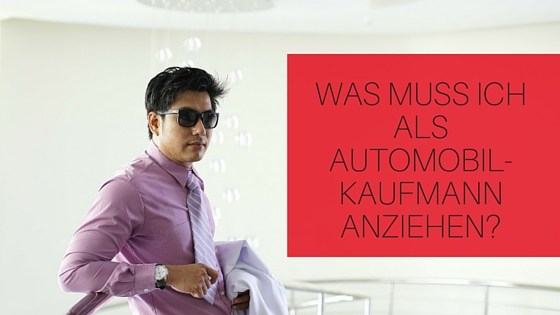 was muss ich als automobilkaufmann anziehen