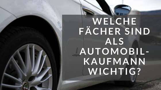 welche fächer sind als automobilkaufman wichtig