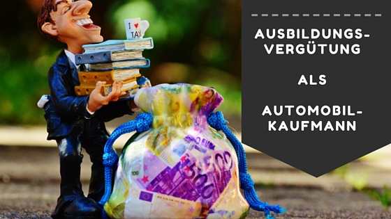 wie viel verdient ein automobilkaufmann in der ausbildung