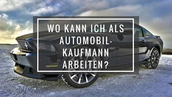 wo kann ich als automobilkaufmann arbeiten