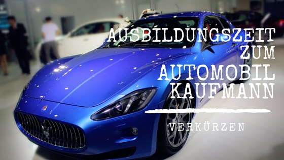 KANN MAN DIE AUSBILDUNG ZUM AUTOMOBILKAUFMANN VERKÜRZEN?